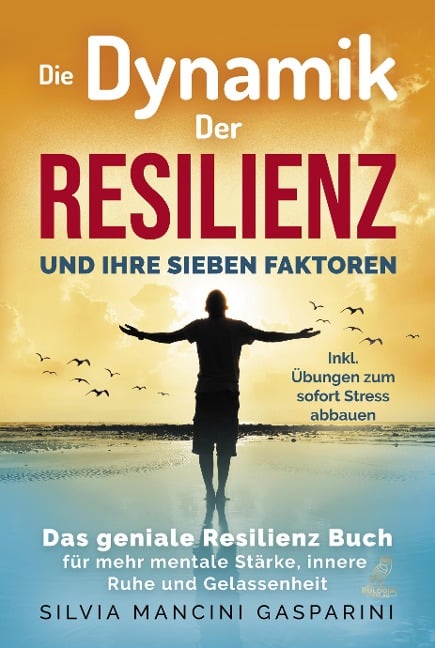 Die Dynamik der Resilienz und ihre sieben Faktoren - Silvia Mancini Gasparini
