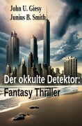 Cover-Bild zum Titel 'Der okkulte Detektor: Fantasy Thriller' von 'John U. Giesy, Junius B. Smith'