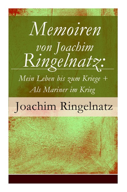 Memoiren von Joachim Ringelnatz: Mein Leben bis zum Kriege + Als Mariner im Krieg - Joachim Ringelnatz