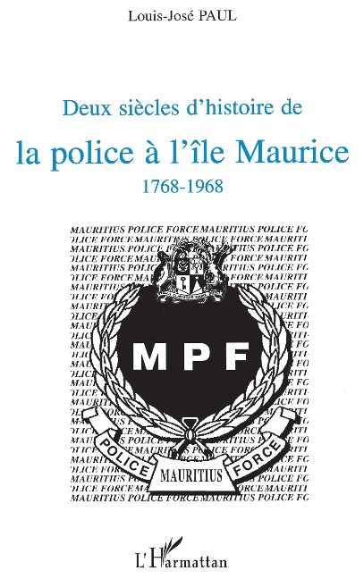 Deux siècles d'histoire de la police à l'île Maurice 1768-1968 - Paul