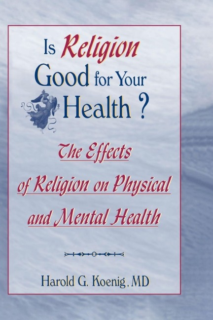Is Religion Good for Your Health? - Harold G Koenig