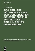 Das eheliche Güterrecht nach dem Bürgerlichen Gesetzbuche für das Deutsche Reich in seinen Grundzügen - R. Schröder