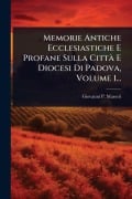 Cover-Bild zum Titel 'Memorie Antiche Ecclesiastiche E Profane Sulla CittÃ E Diocesi Di Padova, Volume 1...' von 'Giovanni P Masseri'