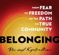 Belonging: From Fear to Freedom on the Path to True Community - Reverend Angel Kyodo Williams