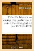 Cover-Bild zum Titel 'Thèse de doctorat. De la nature du mariage et des nullités qui le vicient' von 'Arthur Coquard'