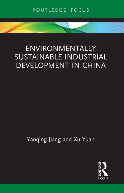 Environmentally Sustainable Industrial Development in China - Yanqing Jiang, Xu Yuan
