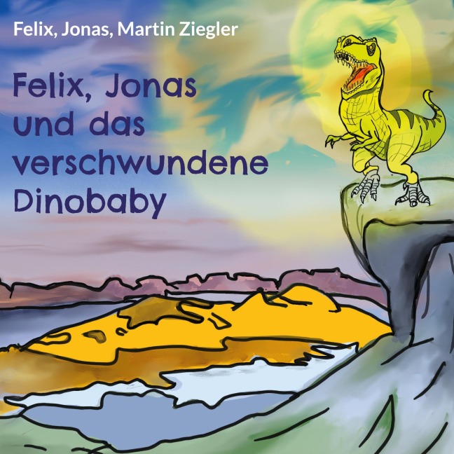 Felix, Jonas und das verschwundene Dinobaby - Felix Ziegler, Martin Ziegler