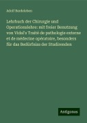 Lehrbuch der Chirurgie und Operationslehre: mit freier Benutzung von Vidal's Traité de pathologie externe et de médecine opératoire, besonders für das Bedürfniss der Studirenden - Adolf Bardeleben