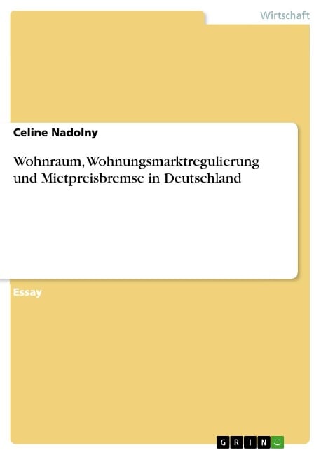 Wohnraum, Wohnungsmarktregulierung und Mietpreisbremse in Deutschland - Celine Nadolny