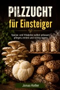 Cover-Bild zum Titel 'Pilzzucht für Einsteiger: Speise- und Vitalpilze selbst anbauen, pflegen, ernten und richtig lagern' von 'Jonas Keller'