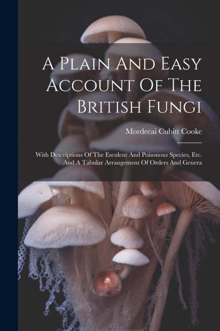 A Plain And Easy Account Of The British Fungi - Mordecai Cubitt Cooke