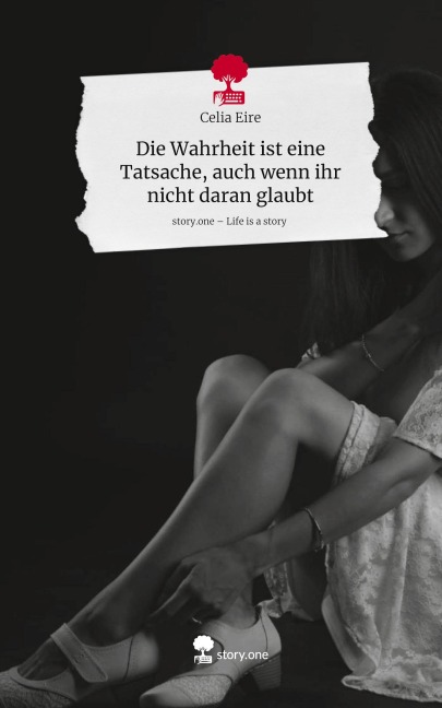 Die Wahrheit ist eine Tatsache, auch wenn ihr nicht daran glaubt. Life is a Story - story.one - Celia Eire