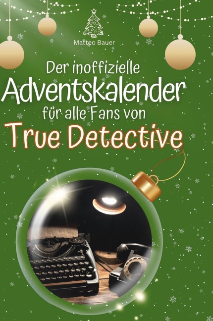Der inoffizielle Adventskalender für alle Fans von True Detective - Matteo Bauer