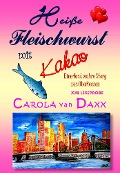 Heiße Fleischwurst mit Kakao (XXL Leseprobe) - Carola van Daxx