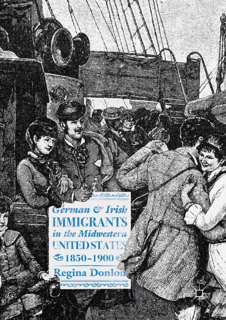 German and Irish Immigrants in the Midwestern United States, 1850-1900 - Regina Donlon