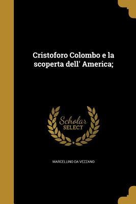 Cristoforo Colombo e la scoperta dell' America; - Marcellino Da Vezzano