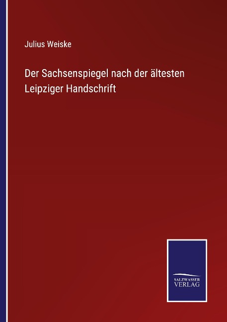 Der Sachsenspiegel nach der ältesten Leipziger Handschrift - Julius Weiske
