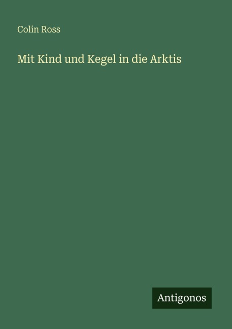 Mit Kind und Kegel in die Arktis - Colin Ross