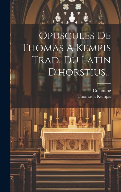 Opuscules De Thomas A Kempis Trad. Du Latin D'horstius... - Thomas A. Kempis, Colomme