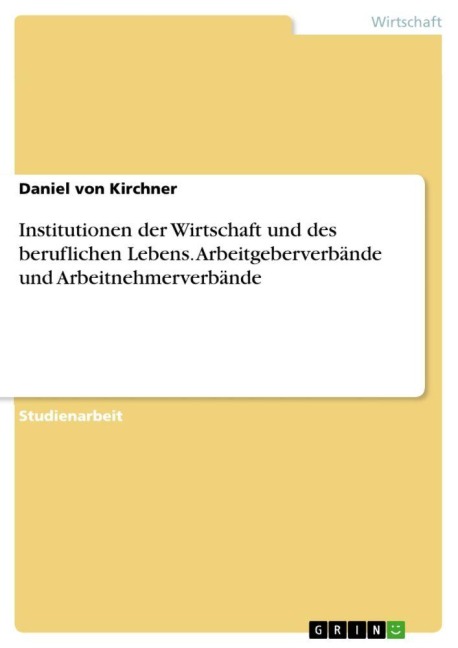 Institutionen der Wirtschaft und des beruflichen Lebens. Arbeitgeberverbände und Arbeitnehmerverbände - Daniel von Kirchner