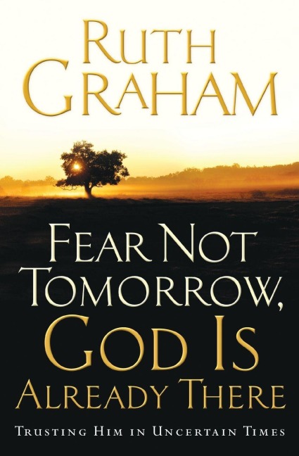 Fear Not Tomorrow, God Is Already There - Ruth Graham