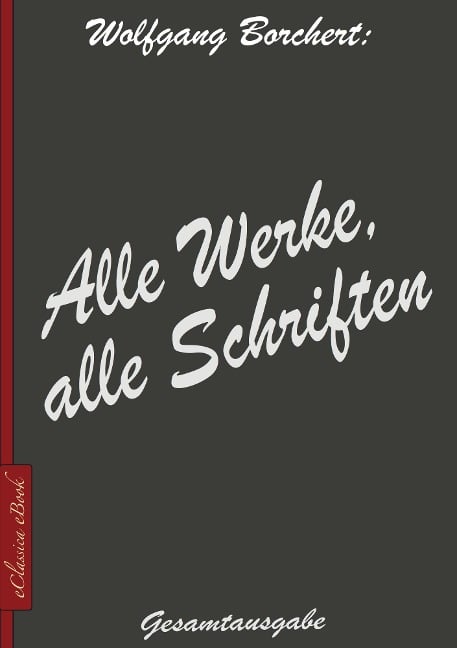 Wolfgang Borchert: Alle Werke, alle Schriften - Wolfgang Borchert