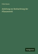 Cover-Bild zum Titel 'Anleitung zur Beobachtung der Pflanzenwelt' von 'Felix Rosen'