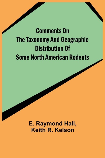 Comments on the Taxonomy and Geographic Distribution of Some North American Rodents - E. Raymond Hall, Keith R. Kelson