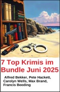 Cover-Bild zum Titel '7 Top Krimis im Bundle Juni 2025' von 'Alfred Bekker, Max Brand, Pete Hackett, Carolyn Wells, Francis Beeding'