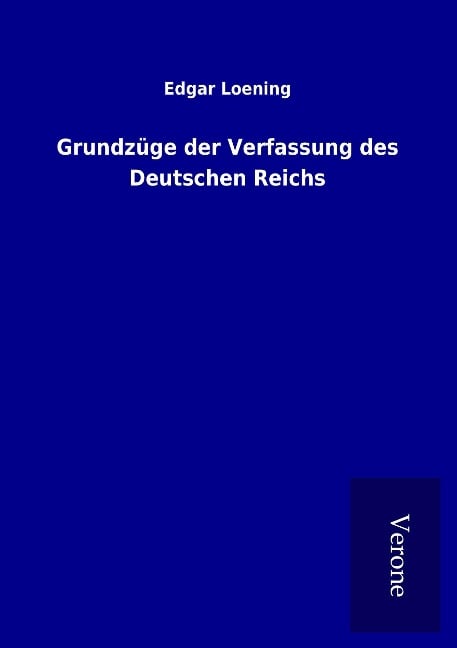 Grundzüge der Verfassung des Deutschen Reichs - Edgar Loening