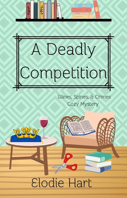 A Deadly Competition (Wines, Spines, & Crimes Book Club Cozy Mysteries, #5) - Elodie Hart