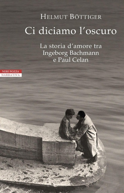 Ci diciamo l'oscuro. La storia d'amore tra Ingeborg Bachmann e Paul Celan - Helmut Böttiger