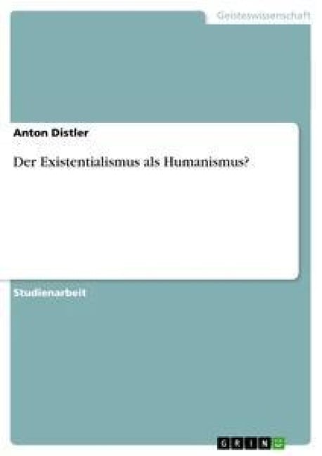 Der Existentialismus als Humanismus? - Anton Distler