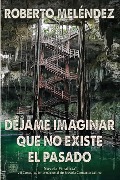 Cover-Bild zum Titel 'Déjame imaginar que no existe el pasado' von 'Roberto Melendez'