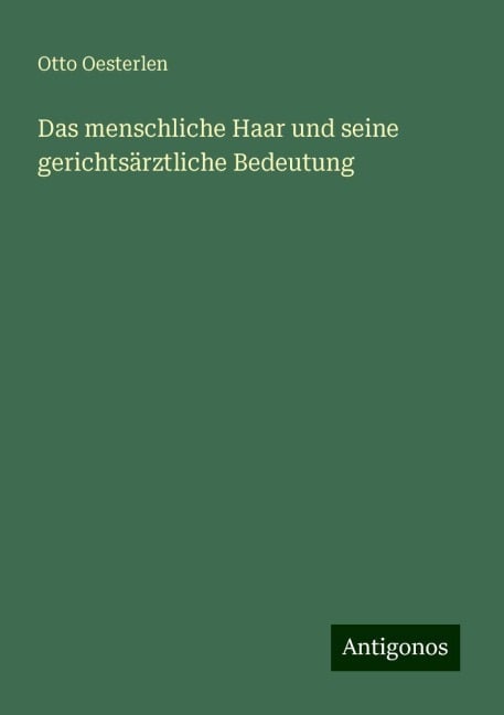 Das menschliche Haar und seine gerichtsärztliche Bedeutung - Otto Oesterlen