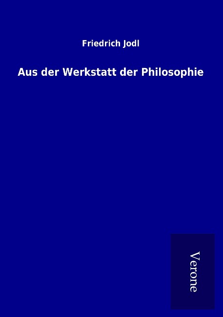 Aus der Werkstatt der Philosophie - Friedrich Jodl
