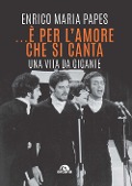Cover-Bild zum Titel '...È per l'amore che si canta. Una vita da gigante' von 'Enrico Maria Papes'