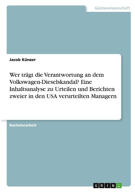 Wer trägt die Verantwortung an dem Volkswagen-Dieselskandal? Eine Inhaltsanalyse zu Urteilen und Berichten zweier in den USA verurteilten Managern - Jacob Künzer