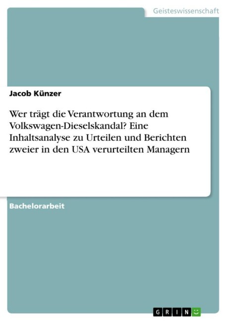 Wer trägt die Verantwortung an dem Volkswagen-Dieselskandal? Eine Inhaltsanalyse zu Urteilen und Berichten zweier in den USA verurteilten Managern - Jacob Künzer