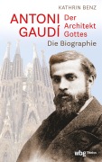Cover-Bild zum Titel 'Antoni Gaudí - Der Architekt Gottes' von 'Kathrin Benz'