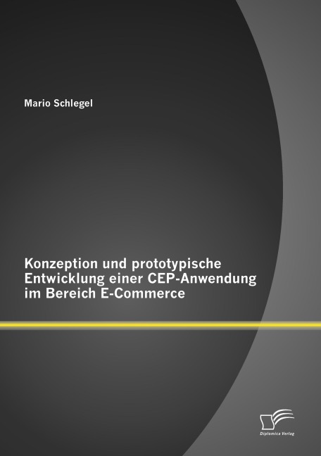 Konzeption und prototypische Entwicklung einer CEP-Anwendung im Bereich E-Commerce - Mario Schlegel