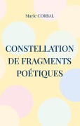 Cover-Bild zum Titel 'Constellation de fragments poétiques' von 'Marie Corbal'