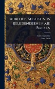 Cover-Bild zum Titel 'Aurelius Augustinus' Belijdenissen In Xiii Boeken' von 'Frans Erens'