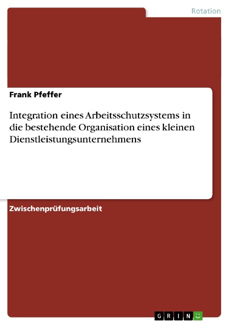 Integration eines Arbeitsschutzsystems in die bestehende Organisation eines kleinen Dienstleistungsunternehmens - Frank Pfeffer