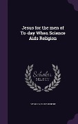 Cover-Bild zum Titel 'Jesus for the men of To-day When Science Aids Religion' von 'George Holley Gilbert'
