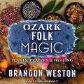 Ozark Folk Magic: Plants, Prayers & Healing - Brandon Weston