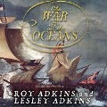 The War for All the Oceans: From Nelson at the Nile to Napoleon at Waterloo - Lesley Adkins, Roy Adkins