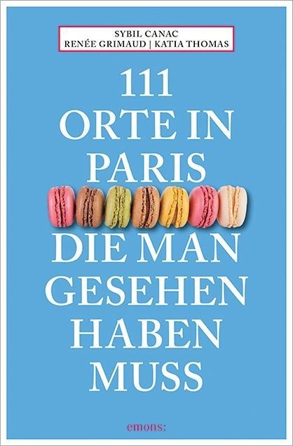 111 Orte in Paris, die man gesehen haben muss - Sybil Canac, Renée Grimaud, Katia Thomas