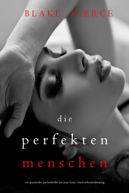 Die Perfekten Menschen (Ein spannender Psychothriller mit Jessie Hunt-Band Siebenundzwanzig) - Blake Pierce