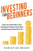 Investing For Beginners: Learn to Invest like a Pro, Generate Positive Cash flow and Become Financial Free (How To Make More Money, #2) - Christian Beach